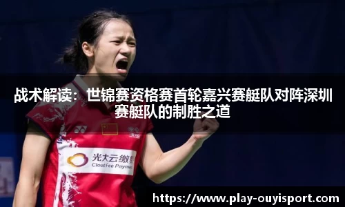 战术解读:世锦赛资格赛首轮嘉兴赛艇队对阵深圳赛艇队的制胜之道